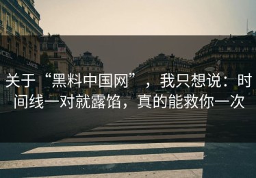 关于“黑料中国网”，我只想说：时间线一对就露馅，真的能救你一次